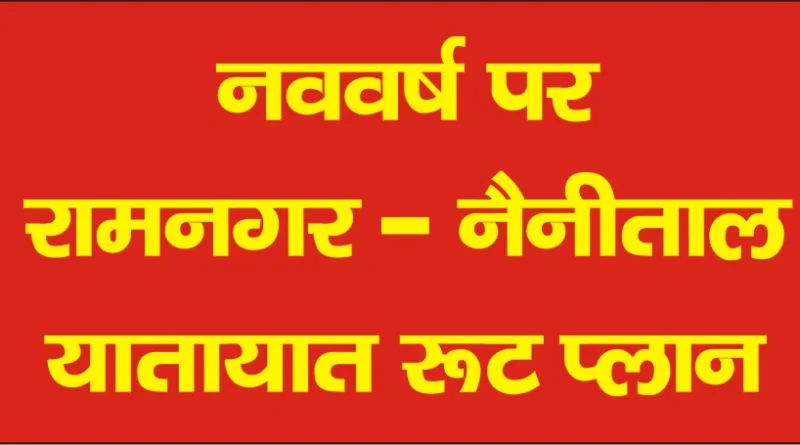 नव-वर्ष के अवसर पर रामनगर -नैनीताल शहर का यातायात प्लान जरूर देखे