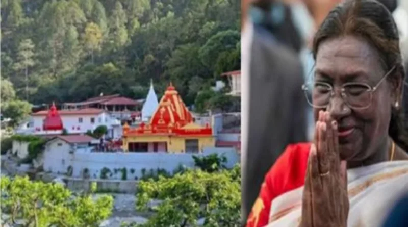 राष्ट्रपति द्रौपदी मुर्मू आज करेंगी कैंची धाम में बाबा नीब करौरी महाराज के दर्शन