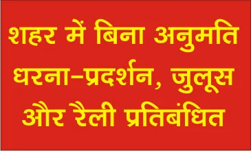 बड़ी खबर - शहर में बिना अनुमति धरना-प्रदर्शन, जुलूस और रैली प्रतिबंधित